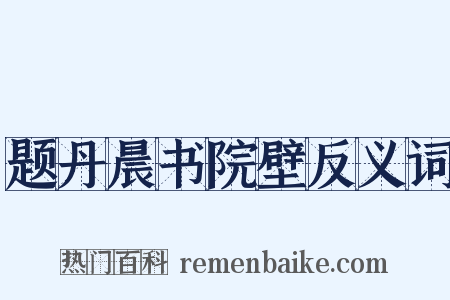 题丹晨书院壁反义词是什么意思的图片
